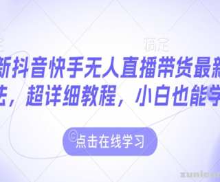 最新抖音快手无人直播带货玩法，超详细教程，小白也能学